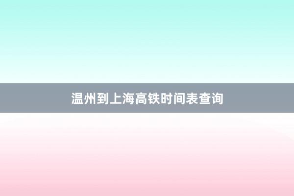 温州到上海高铁时间表查询
